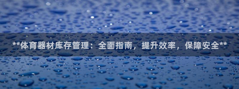 星欧娱乐属于什么档次的网站啊：**体育器材库存管理：
