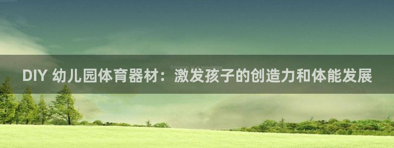 星欧娱乐官网下载安装：DIY 幼儿园体育器材：激发孩