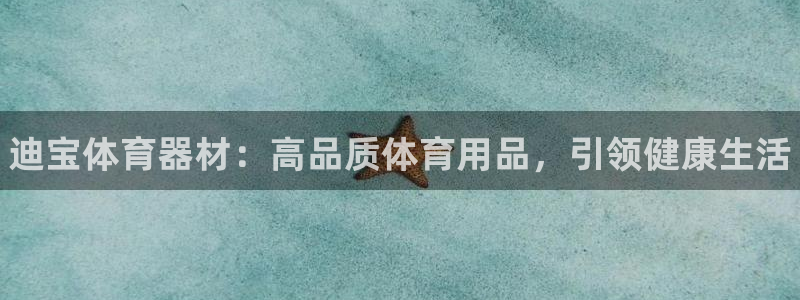 星欧娱乐退款电话人工服务：迪宝体育器材：高品质体育用品，引领