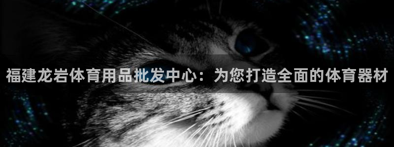 星欧娱乐是正规平台吗知乎文章：福建龙岩体育用品批发中心：为您