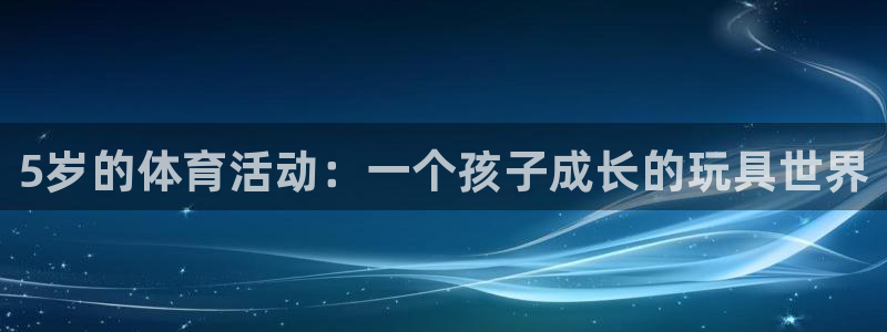 星欧娱乐官网下载安卓：5岁的体育活动：一个孩子成长的