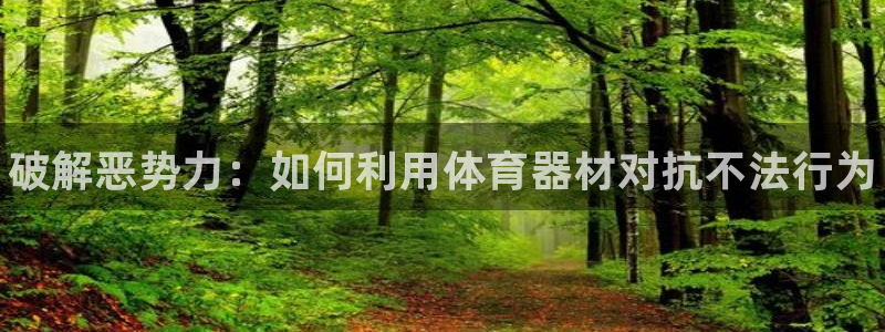 星欧娱乐扣款流程详解图高清：破解恶势力：如何利用体育