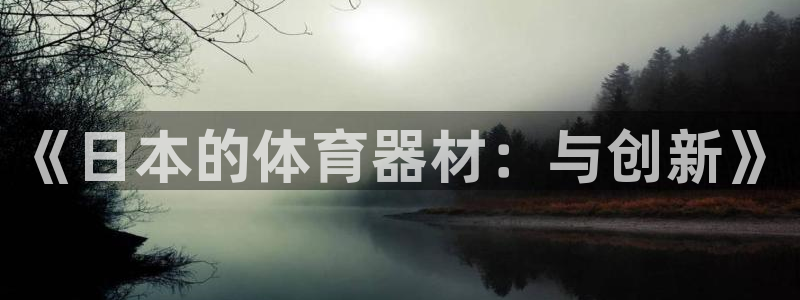 星欧娱乐app最新版本更新内容下载：《日本的体育器材：与创新